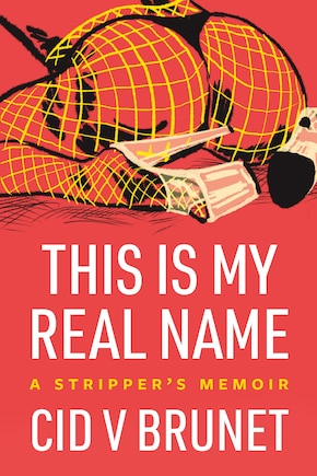 This Is My Real Name: A Stripper's Memoir