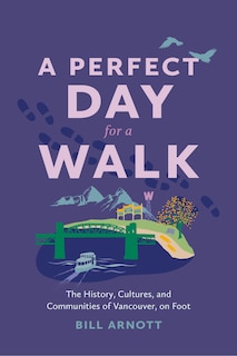 A Perfect Day for a Walk: The History, Cultures, and Communities of Vancouver, on Foot