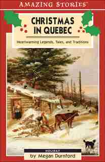 Christmas in Quebec: Heartwarming Legends, Tales and Traditions by Megan Durnford