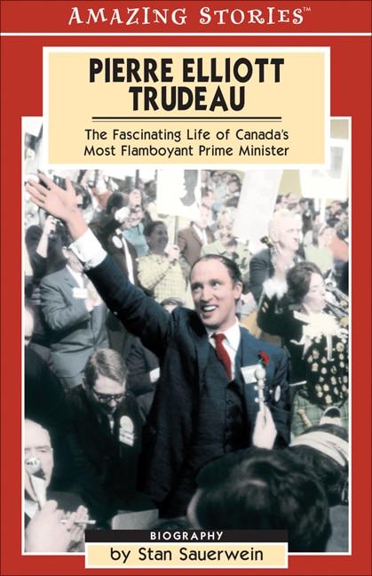 Pierre Elliot Trudeau: The Fascinating Life of Canada's most Flamboyant Prime Minister