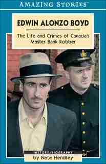 Edwin Alonzo Boyd: Life and Crimes of Canada's Master Bank Robber by Nate Hendley
