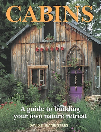 Cabins: A Guide to Building Your Own Nature Retreat