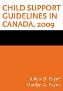 Child Support Guidelines In Canada, 2009 by Julien D. Payne