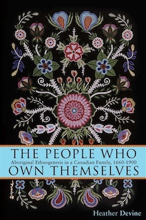 The People Who Own Themselves: Aboriginal Ethnogenesis in a Canadian Family, 1660-1900