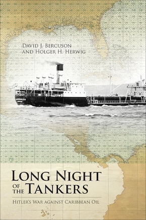 Long Night of the Tankers: Hitler's War Against Caribbean Oil