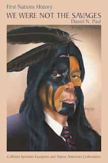 We Were not the Savages: First Nations History: Collision Between European And Native American Civilizations by Daniel N. Paul
