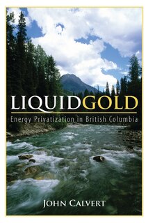 Liquid Gold: Privatization, Power And Water In British Columbia