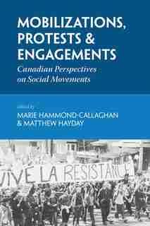 Mobilizations, Protests And Engagements: Canadian Perspectives on Social Movements by Marie Hammond-Callaghan