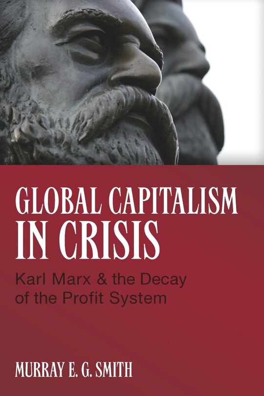 Global Capitalism in Crisis: Karl Marx & The Decay Of The Profit System
