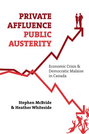 Private Affluence, Public Austerity: Economic Crisis and Democratic Malaise in Canada