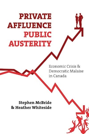 Private Affluence, Public Austerity: Economic Crisis and Political Malaise in Canada