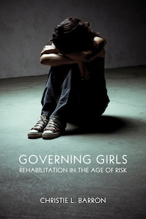 Governing Girls: Rehabilitation in the Age of Risk