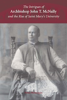 Front cover_The Intrigues of Archbishop John T. McNally and the Rise of Saint Mary's University