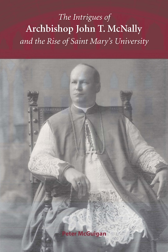 Front cover_The Intrigues of Archbishop John T. McNally and the Rise of Saint Mary's University