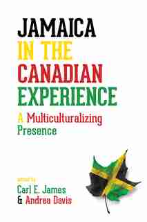 Jamaica in the Canadian Experience: A Multiculturalizing Presence by Carl James