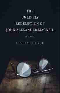 The Unlikely Redemption Of John Alexander Macneil by Lesley Choyce