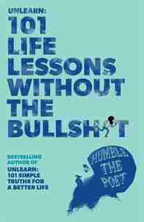 Unlearn: 101 Life Lessons Without the Bullsh*t by Humble The Poet