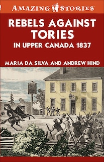 Front cover_Rebels Against Tories in Upper Canada 1837