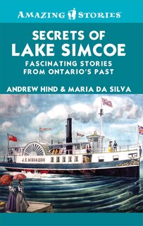 Secrets of Lake Simcoe: Fascinating stories from Ontario's past