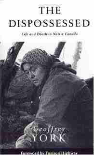 The Dispossessed: Life And Death In Native Canada by GEOFFREY YORK