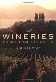 The Wineries of British Columbia by John Schreiner