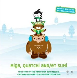 Miga, Quatchi and/et Sumi: The Story of the Vancouver 2010 Mascots / LHistoire des Mascottes de Vancouve