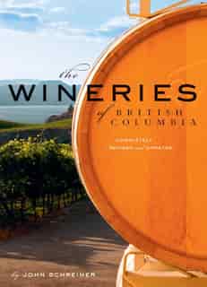 The Wineries of British Columbia: Completely Revised And Updated by John Schreiner