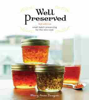 Well Preserved: Small Batch Preserving for the New Cook by Mary Anne Dragan