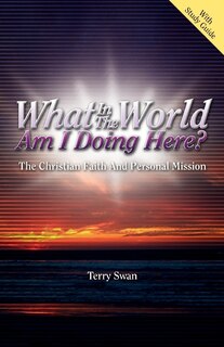 Front cover_What In The World Am I Doing Here? The Christian Faith And Personal Mission