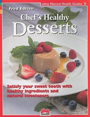 Chef's Healthy Desserts: Satisfy your sweet tooth with healthy ingredients and natural sweeteners