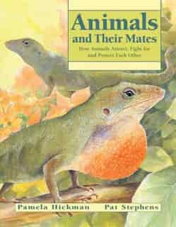 Animals and Their Mates: How Animals Attract, Fight For And Protect Each Other by Pamela Hickman