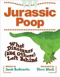 JURASSIC POOP: What Dinosaurs (and Others) Left Behind by Jacob Berkowitz