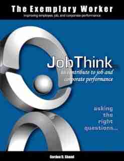 The Exemplary Worker: JobThink by Gordon D Shand