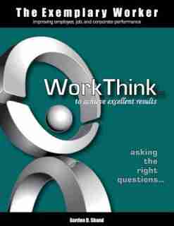 The Exemplary Worker: WorkThink by Gordon D Shand