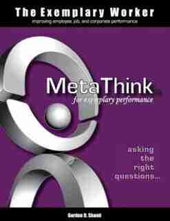 The Exemplary Worker: MetaThink by Gordon D Shand