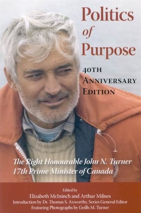 Politics of Purpose: The Right Honourable John N. Turner, 17th Prime Minister of Canada