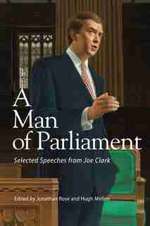 A Man of Parliament: Selected Speeches from Joe Clark by Jonathan Rose