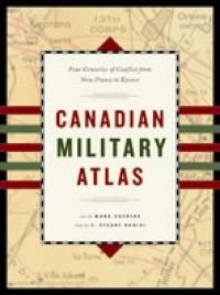 Canadian Military Atlas: Four Centuries of Conflict from New France to Kosovo