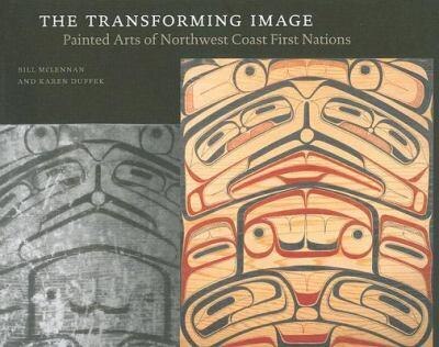 The Transforming Image: Painted Arts of Northwest Coast First NationsPainted Arts of Northwest Coast First NationsPainted Arts of Northwest Coast First Nations