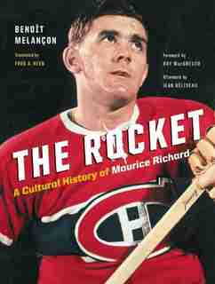 The Rocket: A Cultural History of Maurice Richard by Benoît Melançon
