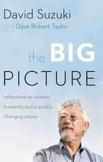 The Big Picture: Reflections on Science, Humanity, and a Quickly Changing Planet by David Suzuki