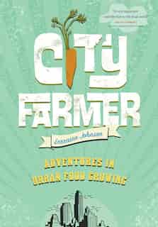 City Farmer: Adventures in Urban Food Growing by Lorraine Johnson