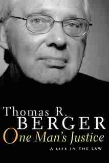 One Man's Justice: A Life In The Law: A Life in the Law by Thomas R. Berger