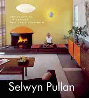 Selwyn Pullan: Photographing Mid-Century West Coast Modernism by Adele Weder