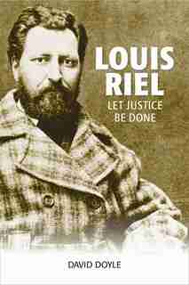 Louis Riel: Let Justice Be Done by David Doyle
