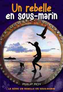 Un Rebelle En Sous-marin by Philip Roy