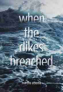 When The Dikes Breached by Martha Attema