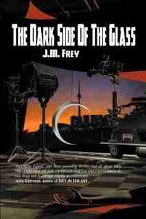 The Dark Side Of The Glass by J. M. Frey