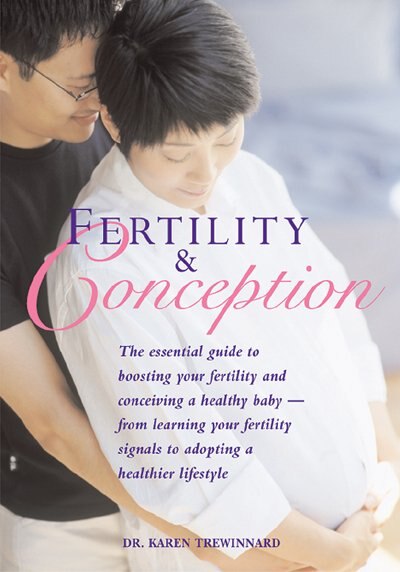 Fertility and Conception: The Essential Guide to Boosting Your Fertility and Conceiving a Healthy Baby -- From Learning Your