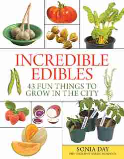 Incredible Edibles: 43 Fun Things to Grow in the City by Sonia Day